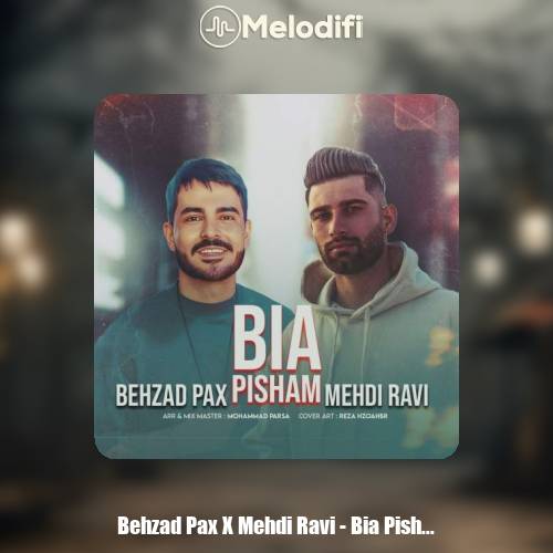 دانلود آهنگ بهزاد پکس و مهدی راوی بیا پیشم